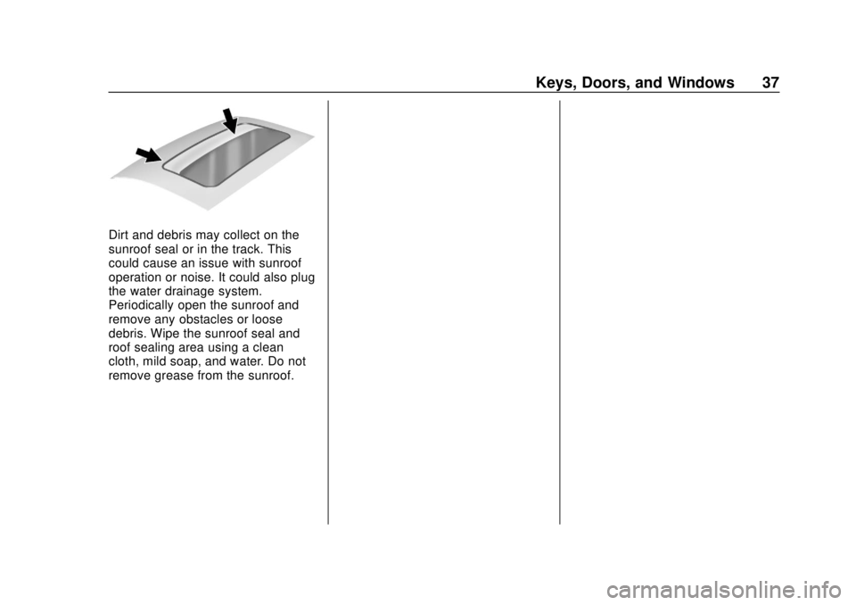 BUICK REGAL 2020 Owners Guide Buick Regal Owner Manual (GMNA-Localizing-U.S./Canada-13557849) -
2020 - CRC - 6/25/19
Keys, Doors, and Windows 37
Dirt and debris may collect on the
sunroof seal or in the track. This
could cause an BUICK REGAL 2020 Owners Guide Buick Regal Owner Manual (GMNA-Localizing-U.S./Canada-13557849) -
2020 - CRC - 6/25/19
Keys, Doors, and Windows 37
Dirt and debris may collect on the
sunroof seal or in the track. This
could cause an