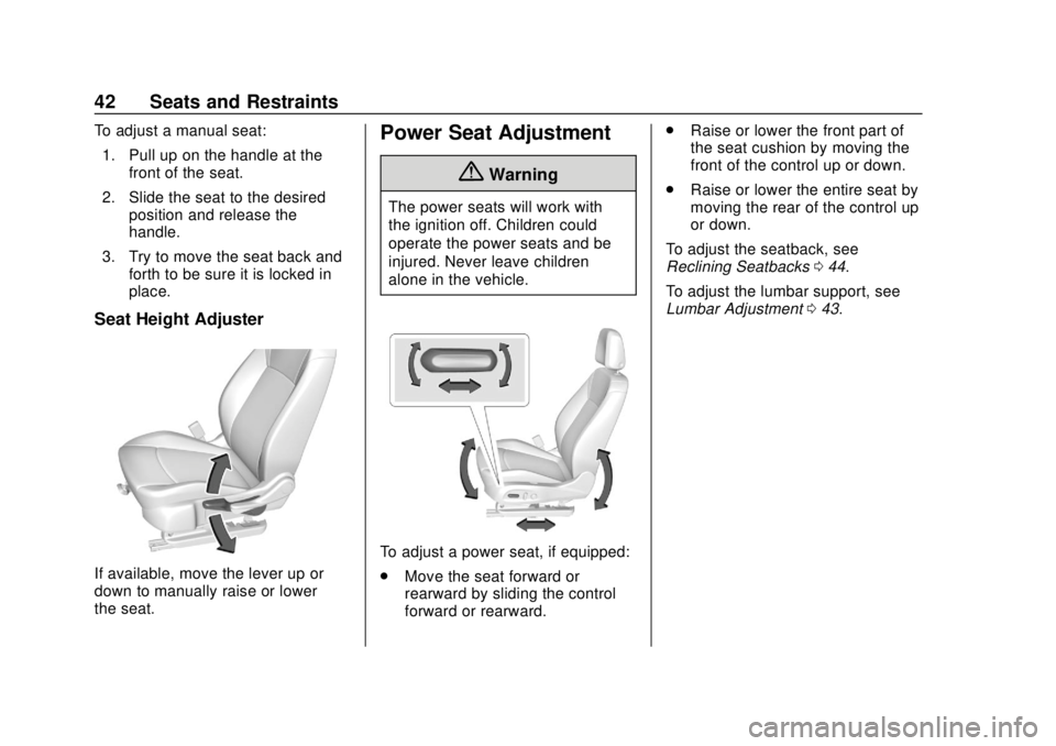 BUICK REGAL 2020 Owners Manual Buick Regal Owner Manual (GMNA-Localizing-U.S./Canada-13557849) -
2020 - CRC - 6/25/19
42 Seats and Restraints
To adjust a manual seat:1. Pull up on the handle at the front of the seat.
2. Slide the s BUICK REGAL 2020 Owners Manual Buick Regal Owner Manual (GMNA-Localizing-U.S./Canada-13557849) -
2020 - CRC - 6/25/19
42 Seats and Restraints
To adjust a manual seat:1. Pull up on the handle at the front of the seat.
2. Slide the s