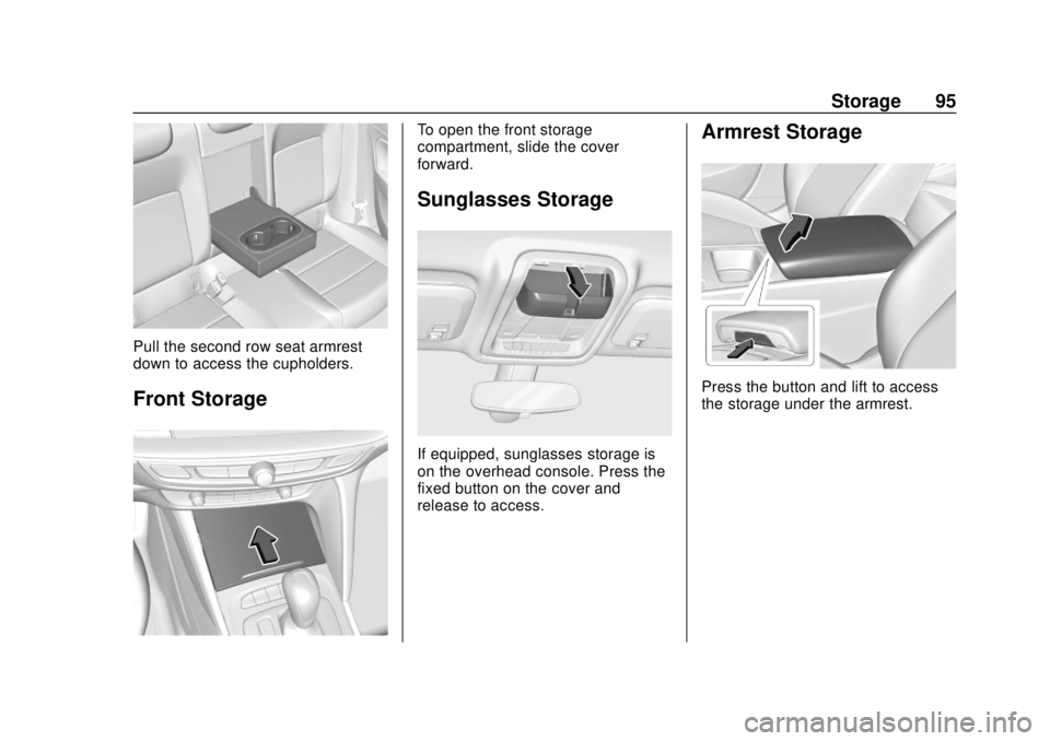 BUICK REGAL 2020 Owners Manual Buick Regal Owner Manual (GMNA-Localizing-U.S./Canada-13557849) -
2020 - CRC - 6/25/19
Storage 95
Pull the second row seat armrest
down to access the cupholders.
Front Storage
To open the front storag BUICK REGAL 2020 Owners Manual Buick Regal Owner Manual (GMNA-Localizing-U.S./Canada-13557849) -
2020 - CRC - 6/25/19
Storage 95
Pull the second row seat armrest
down to access the cupholders.
Front Storage
To open the front storag