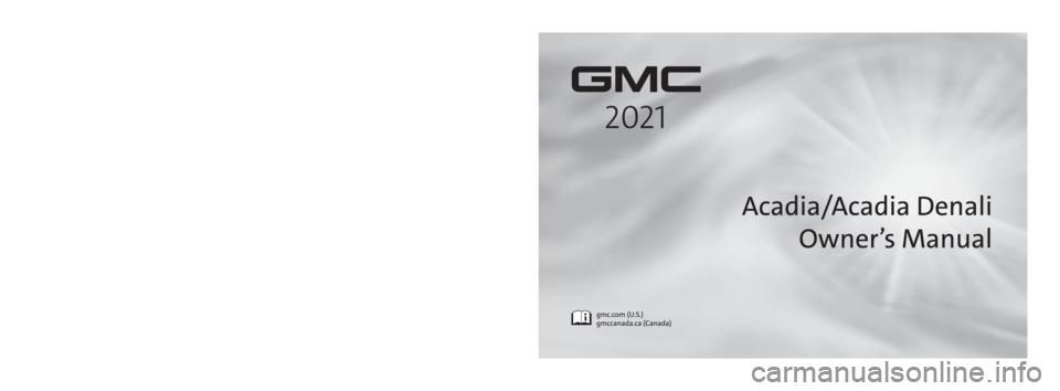 GMC ACADIA 2021  Owners Manual C
M
Y
CM
MY
CY
CMY
K
21_GMC_Acadia_AcadiaDenali_COV_en_US_84581325B_2020NOV4.pdf   1   10/13/\
2020   1:43:29 PM 