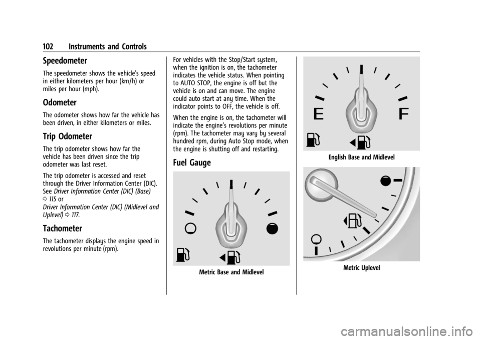 GMC ACADIA 2021 Owners Manual GMC Acadia/Acadia Denali Owner Manual (GMNA-Localizing-U.S./Canada/
Mexico-14608671) - 2021 - CRC - 10/26/20
102 Instruments and Controls
Speedometer
The speedometer shows the vehicle's speed
in e GMC ACADIA 2021 Owners Manual GMC Acadia/Acadia Denali Owner Manual (GMNA-Localizing-U.S./Canada/
Mexico-14608671) - 2021 - CRC - 10/26/20
102 Instruments and Controls
Speedometer
The speedometer shows the vehicle's speed
in e