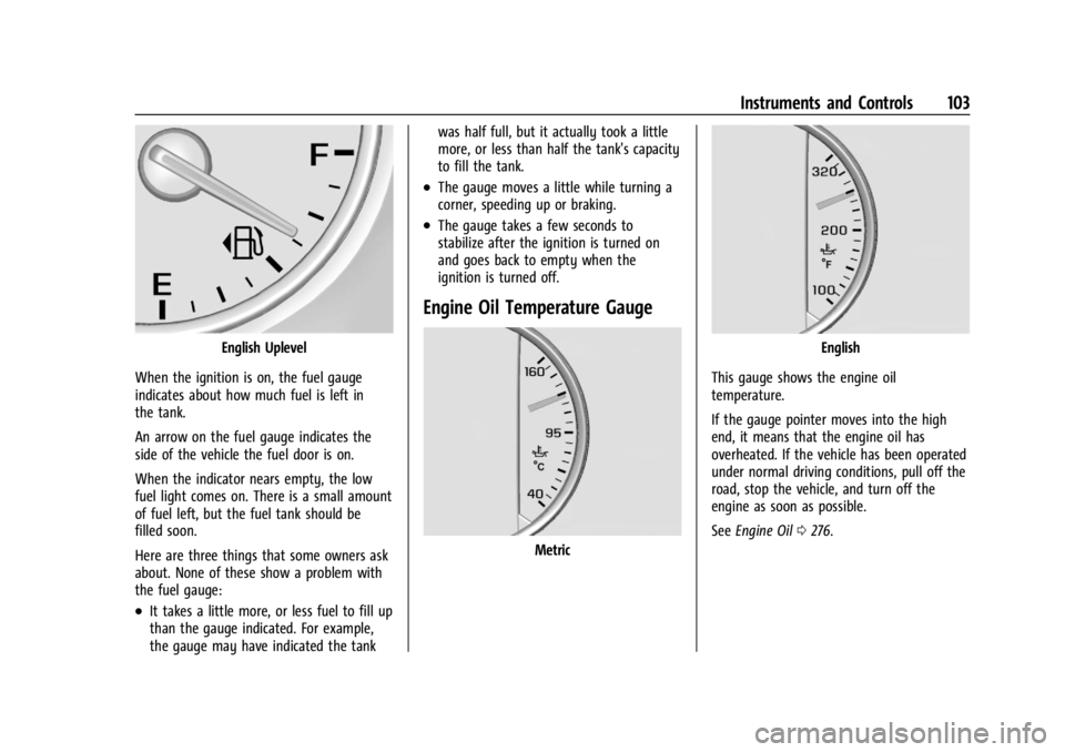 GMC ACADIA 2021 Owners Guide GMC Acadia/Acadia Denali Owner Manual (GMNA-Localizing-U.S./Canada/
Mexico-14608671) - 2021 - CRC - 10/26/20
Instruments and Controls 103
English Uplevel
When the ignition is on, the fuel gauge
indica