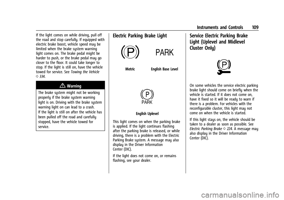 GMC ACADIA 2021  Owners Manual GMC Acadia/Acadia Denali Owner Manual (GMNA-Localizing-U.S./Canada/
Mexico-14608671) - 2021 - CRC - 10/26/20
Instruments and Controls 109
If the light comes on while driving, pull off
the road and sto