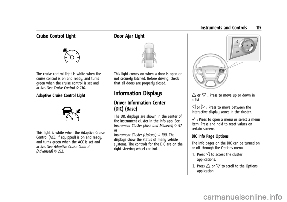 GMC ACADIA 2021  Owners Manual GMC Acadia/Acadia Denali Owner Manual (GMNA-Localizing-U.S./Canada/
Mexico-14608671) - 2021 - CRC - 10/26/20
Instruments and Controls 115
Cruise Control Light
The cruise control light is white when th