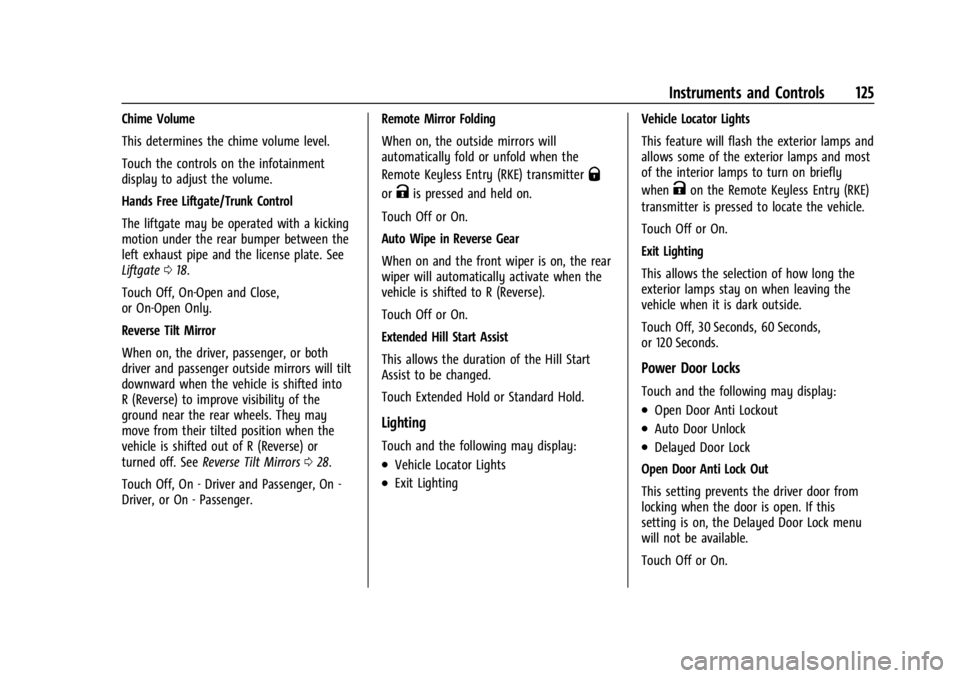 GMC ACADIA 2021 Owners Manual GMC Acadia/Acadia Denali Owner Manual (GMNA-Localizing-U.S./Canada/
Mexico-14608671) - 2021 - CRC - 10/26/20
Instruments and Controls 125
Chime Volume
This determines the chime volume level.
Touch the GMC ACADIA 2021 Owners Manual GMC Acadia/Acadia Denali Owner Manual (GMNA-Localizing-U.S./Canada/
Mexico-14608671) - 2021 - CRC - 10/26/20
Instruments and Controls 125
Chime Volume
This determines the chime volume level.
Touch the