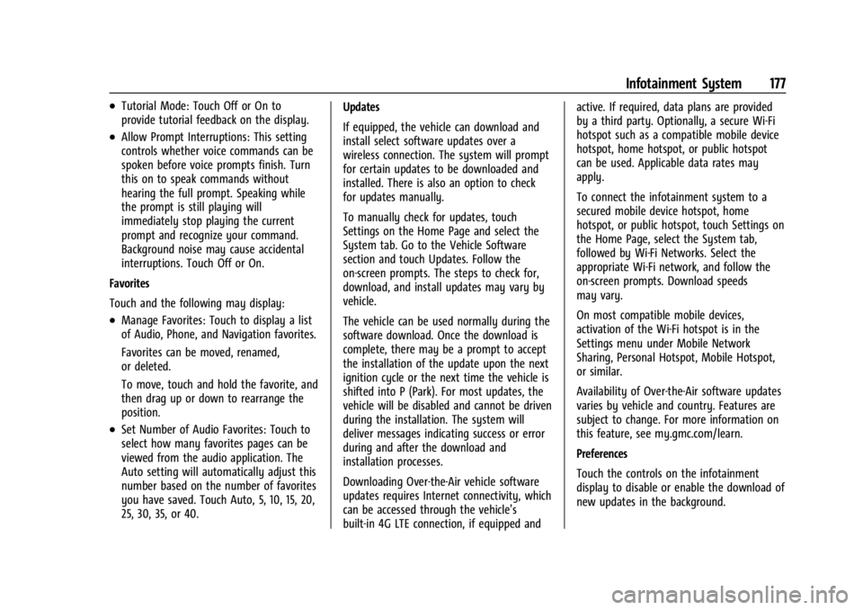 GMC ACADIA 2021 Owners Manual GMC Acadia/Acadia Denali Owner Manual (GMNA-Localizing-U.S./Canada/
Mexico-14608671) - 2021 - CRC - 10/26/20
Infotainment System 177
.Tutorial Mode: Touch Off or On to
provide tutorial feedback on the GMC ACADIA 2021 Owners Manual GMC Acadia/Acadia Denali Owner Manual (GMNA-Localizing-U.S./Canada/
Mexico-14608671) - 2021 - CRC - 10/26/20
Infotainment System 177
.Tutorial Mode: Touch Off or On to
provide tutorial feedback on the