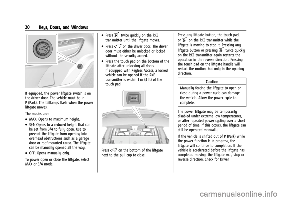 GMC ACADIA 2021 Owners Manual GMC Acadia/Acadia Denali Owner Manual (GMNA-Localizing-U.S./Canada/
Mexico-14608671) - 2021 - CRC - 10/26/20
20 Keys, Doors, and Windows
If equipped, the power liftgate switch is on
the driver door. T GMC ACADIA 2021 Owners Manual GMC Acadia/Acadia Denali Owner Manual (GMNA-Localizing-U.S./Canada/
Mexico-14608671) - 2021 - CRC - 10/26/20
20 Keys, Doors, and Windows
If equipped, the power liftgate switch is on
the driver door. T