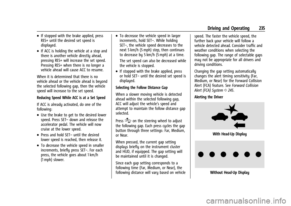 GMC ACADIA 2021  Owners Manual GMC Acadia/Acadia Denali Owner Manual (GMNA-Localizing-U.S./Canada/
Mexico-14608671) - 2021 - CRC - 10/26/20
Driving and Operating 235
.If stopped with the brake applied, press
RES+ until the desired 