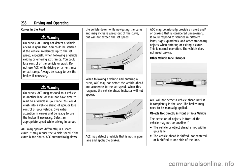GMC ACADIA 2021 User Guide GMC Acadia/Acadia Denali Owner Manual (GMNA-Localizing-U.S./Canada/
Mexico-14608671) - 2021 - CRC - 10/26/20
238 Driving and Operating
Curves in the Road
{Warning
On curves, ACC may not detect a vehic GMC ACADIA 2021 User Guide GMC Acadia/Acadia Denali Owner Manual (GMNA-Localizing-U.S./Canada/
Mexico-14608671) - 2021 - CRC - 10/26/20
238 Driving and Operating
Curves in the Road
{Warning
On curves, ACC may not detect a vehic