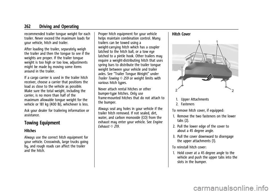 GMC ACADIA 2021 Owners Manual GMC Acadia/Acadia Denali Owner Manual (GMNA-Localizing-U.S./Canada/
Mexico-14608671) - 2021 - CRC - 10/26/20
262 Driving and Operating
recommended trailer tongue weight for each
trailer. Never exceed GMC ACADIA 2021 Owners Manual GMC Acadia/Acadia Denali Owner Manual (GMNA-Localizing-U.S./Canada/
Mexico-14608671) - 2021 - CRC - 10/26/20
262 Driving and Operating
recommended trailer tongue weight for each
trailer. Never exceed