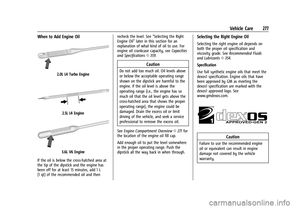 GMC ACADIA 2021  Owners Manual GMC Acadia/Acadia Denali Owner Manual (GMNA-Localizing-U.S./Canada/
Mexico-14608671) - 2021 - CRC - 10/26/20
Vehicle Care 277
When to Add Engine Oil
2.0L L4 Turbo Engine
2.5L L4 Engine
3.6L V6 Engine
