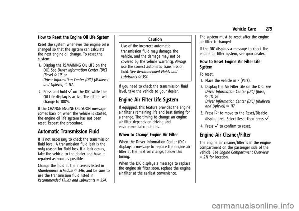 GMC ACADIA 2021  Owners Manual GMC Acadia/Acadia Denali Owner Manual (GMNA-Localizing-U.S./Canada/
Mexico-14608671) - 2021 - CRC - 10/26/20
Vehicle Care 279
How to Reset the Engine Oil Life System
Reset the system whenever the engi