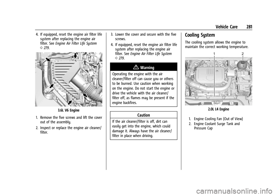GMC ACADIA 2021 User Guide GMC Acadia/Acadia Denali Owner Manual (GMNA-Localizing-U.S./Canada/
Mexico-14608671) - 2021 - CRC - 10/26/20
Vehicle Care 281
4. If equipped, reset the engine air filter lifesystem after replacing the GMC ACADIA 2021 User Guide GMC Acadia/Acadia Denali Owner Manual (GMNA-Localizing-U.S./Canada/
Mexico-14608671) - 2021 - CRC - 10/26/20
Vehicle Care 281
4. If equipped, reset the engine air filter lifesystem after replacing the
