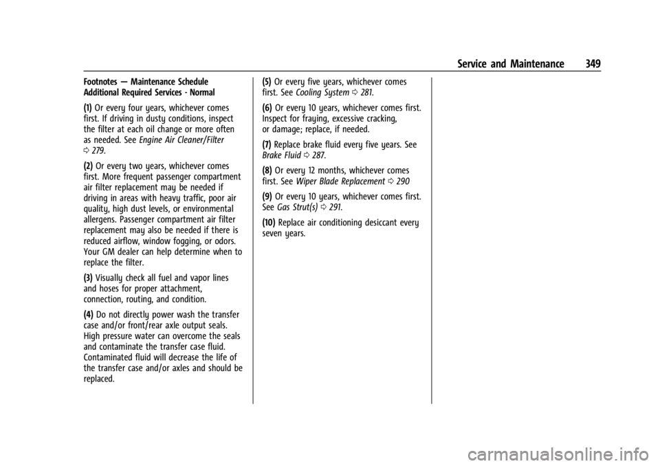 GMC ACADIA 2021 Owners Manual GMC Acadia/Acadia Denali Owner Manual (GMNA-Localizing-U.S./Canada/
Mexico-14608671) - 2021 - CRC - 10/26/20
Service and Maintenance 349
Footnotes—Maintenance Schedule
Additional Required Services - GMC ACADIA 2021 Owners Manual GMC Acadia/Acadia Denali Owner Manual (GMNA-Localizing-U.S./Canada/
Mexico-14608671) - 2021 - CRC - 10/26/20
Service and Maintenance 349
Footnotes—Maintenance Schedule
Additional Required Services -