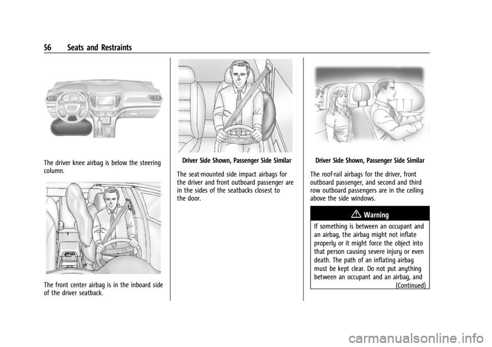 GMC ACADIA 2021 Workshop Manual GMC Acadia/Acadia Denali Owner Manual (GMNA-Localizing-U.S./Canada/
Mexico-14608671) - 2021 - CRC - 10/26/20
56 Seats and Restraints
The driver knee airbag is below the steering
column.
The front cent GMC ACADIA 2021 Workshop Manual GMC Acadia/Acadia Denali Owner Manual (GMNA-Localizing-U.S./Canada/
Mexico-14608671) - 2021 - CRC - 10/26/20
56 Seats and Restraints
The driver knee airbag is below the steering
column.
The front cent