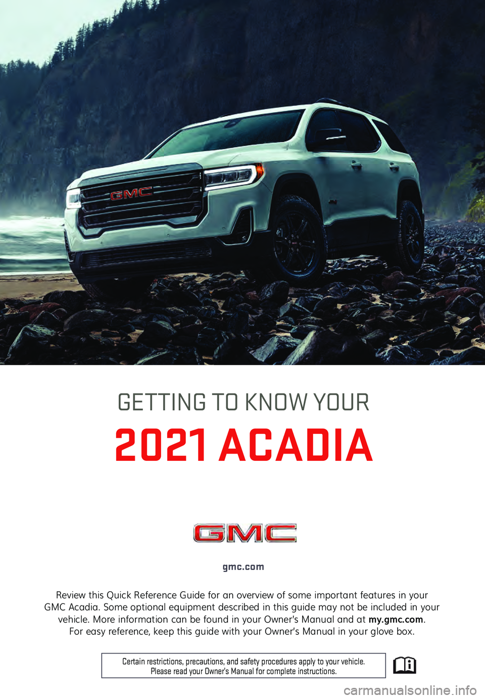 GMC ACADIA 2021  Get To Know Guide Review this Quick Reference Guide for an overview of some important features in your 
GMC Acadia. Some optional equipment described in this guide may not be included in your  vehicle. More information