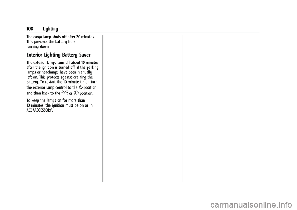 GMC CANYON 2021 Owners Manual GMC Canyon/Canyon Denali Owner Manual (GMNA-Localizing-U.S./Canada-
14430430) - 2021 - CRC - 9/9/20
108 Lighting
The cargo lamp shuts off after 20 minutes.
This prevents the battery from
running down. GMC CANYON 2021 Owners Manual GMC Canyon/Canyon Denali Owner Manual (GMNA-Localizing-U.S./Canada-
14430430) - 2021 - CRC - 9/9/20
108 Lighting
The cargo lamp shuts off after 20 minutes.
This prevents the battery from
running down.