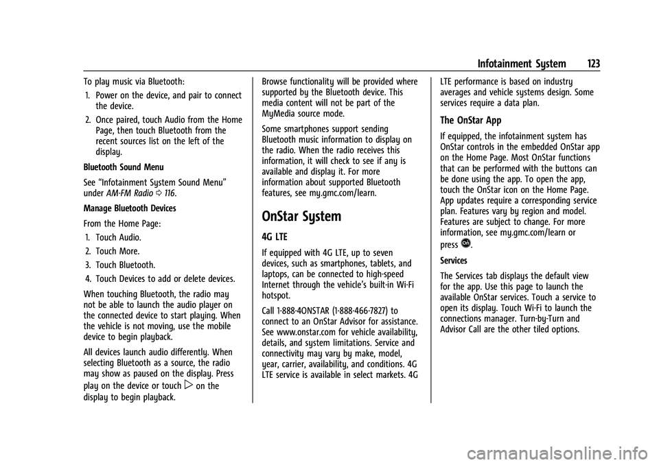 GMC CANYON 2021 Owners Manual GMC Canyon/Canyon Denali Owner Manual (GMNA-Localizing-U.S./Canada-
14430430) - 2021 - CRC - 9/9/20
Infotainment System 123
To play music via Bluetooth:1. Power on the device, and pair to connect the GMC CANYON 2021 Owners Manual GMC Canyon/Canyon Denali Owner Manual (GMNA-Localizing-U.S./Canada-
14430430) - 2021 - CRC - 9/9/20
Infotainment System 123
To play music via Bluetooth:1. Power on the device, and pair to connect the