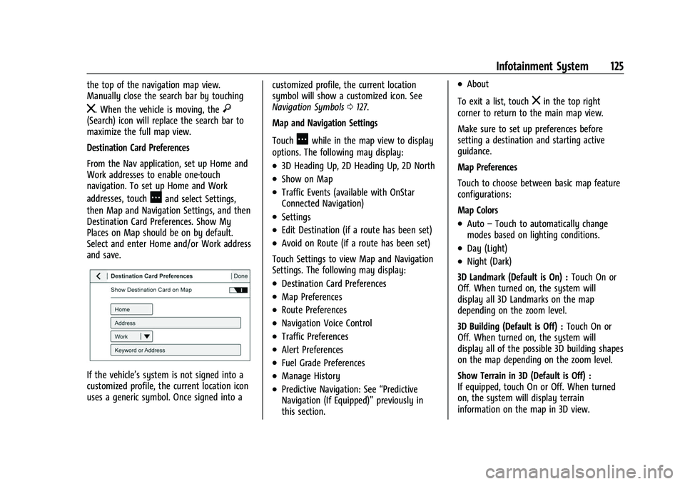 GMC CANYON 2021 Owners Manual GMC Canyon/Canyon Denali Owner Manual (GMNA-Localizing-U.S./Canada-
14430430) - 2021 - CRC - 9/9/20
Infotainment System 125
the top of the navigation map view.
Manually close the search bar by touchin GMC CANYON 2021 Owners Manual GMC Canyon/Canyon Denali Owner Manual (GMNA-Localizing-U.S./Canada-
14430430) - 2021 - CRC - 9/9/20
Infotainment System 125
the top of the navigation map view.
Manually close the search bar by touchin