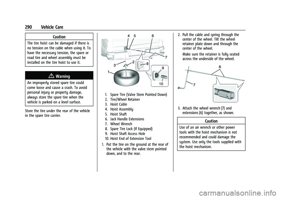 GMC CANYON 2021  Owners Manual GMC Canyon/Canyon Denali Owner Manual (GMNA-Localizing-U.S./Canada-
14430430) - 2021 - CRC - 9/9/20
290 Vehicle Care
Caution
The tire hoist can be damaged if there is
no tension on the cable when usin
