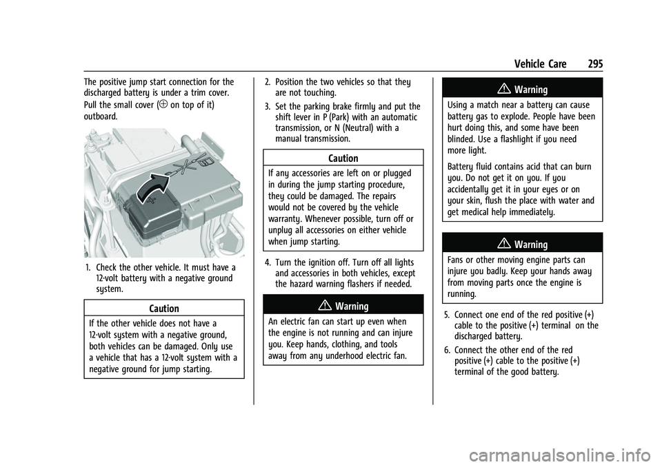 GMC CANYON 2021 User Guide GMC Canyon/Canyon Denali Owner Manual (GMNA-Localizing-U.S./Canada-
14430430) - 2021 - CRC - 9/9/20
Vehicle Care 295
The positive jump start connection for the
discharged battery is under a trim cover GMC CANYON 2021 User Guide GMC Canyon/Canyon Denali Owner Manual (GMNA-Localizing-U.S./Canada-
14430430) - 2021 - CRC - 9/9/20
Vehicle Care 295
The positive jump start connection for the
discharged battery is under a trim cover