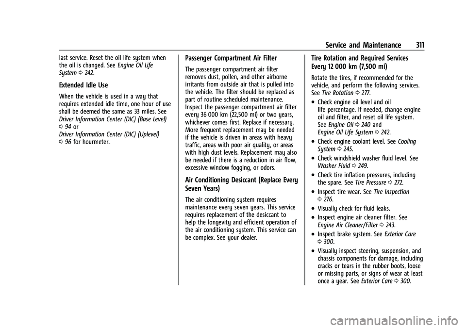 GMC CANYON 2021 Owners Manual GMC Canyon/Canyon Denali Owner Manual (GMNA-Localizing-U.S./Canada-
14430430) - 2021 - CRC - 9/9/20
Service and Maintenance 311
last service. Reset the oil life system when
the oil is changed. SeeEngi GMC CANYON 2021 Owners Manual GMC Canyon/Canyon Denali Owner Manual (GMNA-Localizing-U.S./Canada-
14430430) - 2021 - CRC - 9/9/20
Service and Maintenance 311
last service. Reset the oil life system when
the oil is changed. SeeEngi