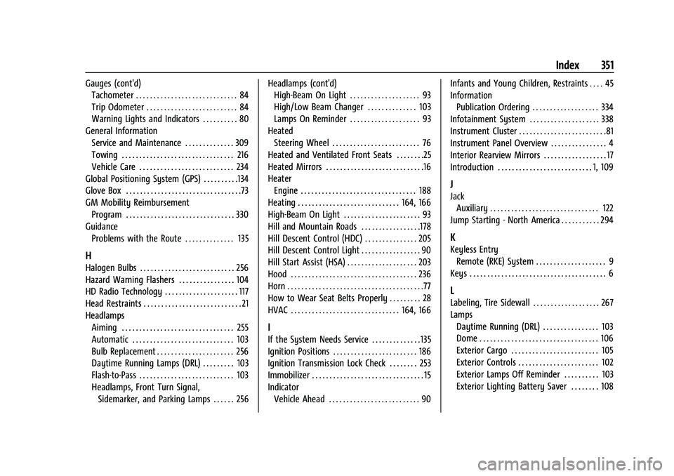 GMC CANYON 2021 Owners Guide GMC Canyon/Canyon Denali Owner Manual (GMNA-Localizing-U.S./Canada-
14430430) - 2021 - CRC - 9/9/20
Index 351
Gauges (cont'd)Tachometer . . . . . . . . . . . . . . . . . . . . . . . . . . . . . 84 GMC CANYON 2021 Owners Guide GMC Canyon/Canyon Denali Owner Manual (GMNA-Localizing-U.S./Canada-
14430430) - 2021 - CRC - 9/9/20
Index 351
Gauges (cont'd)Tachometer . . . . . . . . . . . . . . . . . . . . . . . . . . . . . 84