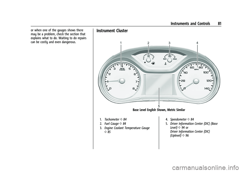 GMC CANYON 2021 Owners Manual GMC Canyon/Canyon Denali Owner Manual (GMNA-Localizing-U.S./Canada-
14430430) - 2021 - CRC - 9/9/20
Instruments and Controls 81
or when one of the gauges shows there
may be a problem, check the sectio GMC CANYON 2021 Owners Manual GMC Canyon/Canyon Denali Owner Manual (GMNA-Localizing-U.S./Canada-
14430430) - 2021 - CRC - 9/9/20
Instruments and Controls 81
or when one of the gauges shows there
may be a problem, check the sectio