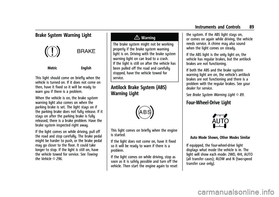 GMC CANYON 2021 Manual Online GMC Canyon/Canyon Denali Owner Manual (GMNA-Localizing-U.S./Canada-
14430430) - 2021 - CRC - 9/9/20
Instruments and Controls 89
Brake System Warning Light
MetricEnglish
This light should come on brief