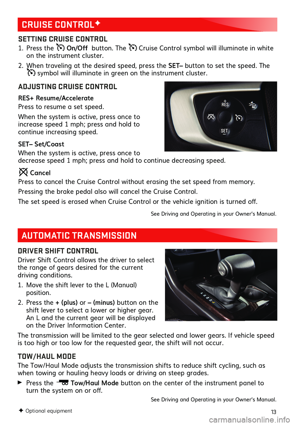 GMC CANYON 2021 Get To Know Guide 13
See Driving and Operating in your Owner’s Manual.
F Optional equipment
AUTOMATIC TRANSMISSION
DRIVER SHIFT CONTROL
Driver Shift Control allows the driver to select the range of gears desired for GMC CANYON 2021 Get To Know Guide 13
See Driving and Operating in your Owner’s Manual.
F Optional equipment
AUTOMATIC TRANSMISSION
DRIVER SHIFT CONTROL
Driver Shift Control allows the driver to select the range of gears desired for