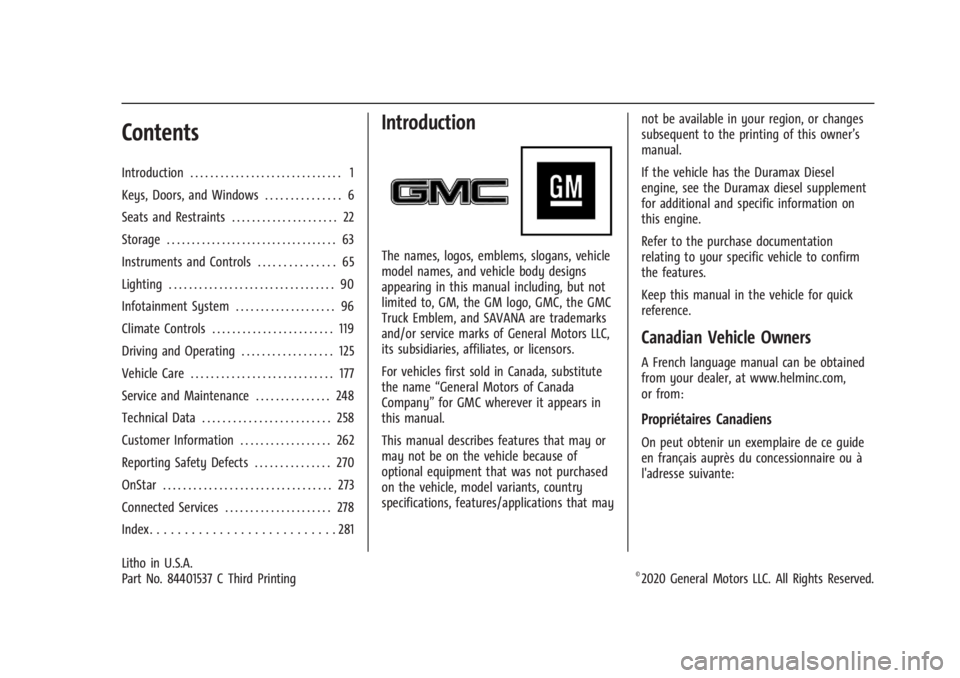 GMC SAVANA 2021 Owners Manual GMC Savana Owner Manual (GMNA-Localizing-U.S./Canada-14583543) -
2021 - crc - 11/25/20
Contents
Introduction . . . . . . . . . . . . . . . . . . . . . . . . . . . . . . 1
Keys, Doors, and Windows . . GMC SAVANA 2021 Owners Manual GMC Savana Owner Manual (GMNA-Localizing-U.S./Canada-14583543) -
2021 - crc - 11/25/20
Contents
Introduction . . . . . . . . . . . . . . . . . . . . . . . . . . . . . . 1
Keys, Doors, and Windows . .