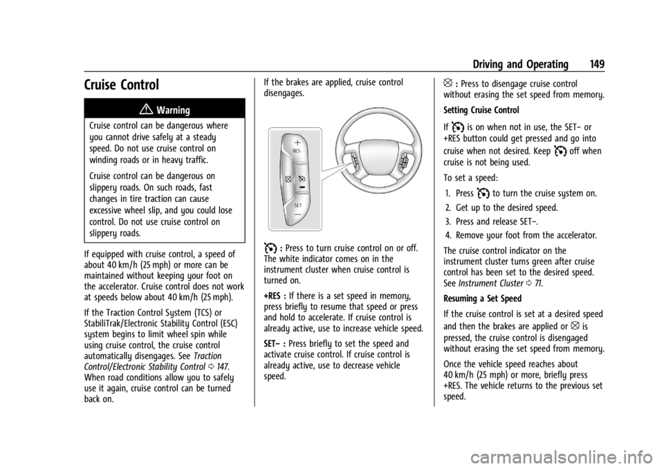 GMC SAVANA 2021 Owners Manual GMC Savana Owner Manual (GMNA-Localizing-U.S./Canada-14583543) -
2021 - crc - 7/10/20
Driving and Operating 149
Cruise Control{
Warning
Cruise control can be dangerous where
you cannot drive safely at GMC SAVANA 2021 Owners Manual GMC Savana Owner Manual (GMNA-Localizing-U.S./Canada-14583543) -
2021 - crc - 7/10/20
Driving and Operating 149
Cruise Control{
Warning
Cruise control can be dangerous where
you cannot drive safely at