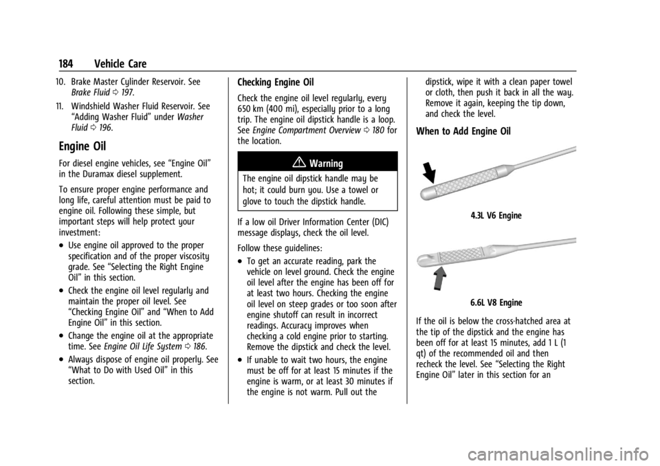 GMC SAVANA 2021 Owners Guide GMC Savana Owner Manual (GMNA-Localizing-U.S./Canada-14583543) -
2021 - crc - 7/10/20
184 Vehicle Care
10. Brake Master Cylinder Reservoir. SeeBrake Fluid 0197.
11. Windshield Washer Fluid Reservoir. GMC SAVANA 2021 Owners Guide GMC Savana Owner Manual (GMNA-Localizing-U.S./Canada-14583543) -
2021 - crc - 7/10/20
184 Vehicle Care
10. Brake Master Cylinder Reservoir. SeeBrake Fluid 0197.
11. Windshield Washer Fluid Reservoir.