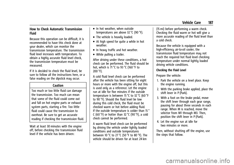 GMC SAVANA 2021 Owners Guide GMC Savana Owner Manual (GMNA-Localizing-U.S./Canada-14583543) -
2021 - crc - 7/10/20
Vehicle Care 187
How to Check Automatic Transmission
Fluid
Because this operation can be difficult, it is
recommen GMC SAVANA 2021 Owners Guide GMC Savana Owner Manual (GMNA-Localizing-U.S./Canada-14583543) -
2021 - crc - 7/10/20
Vehicle Care 187
How to Check Automatic Transmission
Fluid
Because this operation can be difficult, it is
recommen
