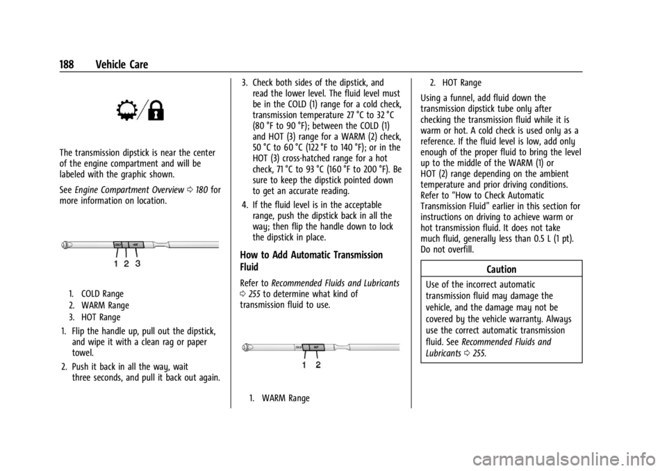 GMC SAVANA 2021 Owners Guide GMC Savana Owner Manual (GMNA-Localizing-U.S./Canada-14583543) -
2021 - crc - 7/10/20
188 Vehicle Care
The transmission dipstick is near the center
of the engine compartment and will be
labeled with t GMC SAVANA 2021 Owners Guide GMC Savana Owner Manual (GMNA-Localizing-U.S./Canada-14583543) -
2021 - crc - 7/10/20
188 Vehicle Care
The transmission dipstick is near the center
of the engine compartment and will be
labeled with t