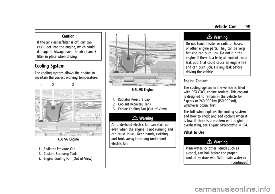 GMC SAVANA 2021 Owners Guide GMC Savana Owner Manual (GMNA-Localizing-U.S./Canada-14583543) -
2021 - crc - 7/10/20
Vehicle Care 191
Caution
If the air cleaner/filter is off, dirt can
easily get into the engine, which could
damage GMC SAVANA 2021 Owners Guide GMC Savana Owner Manual (GMNA-Localizing-U.S./Canada-14583543) -
2021 - crc - 7/10/20
Vehicle Care 191
Caution
If the air cleaner/filter is off, dirt can
easily get into the engine, which could
damage