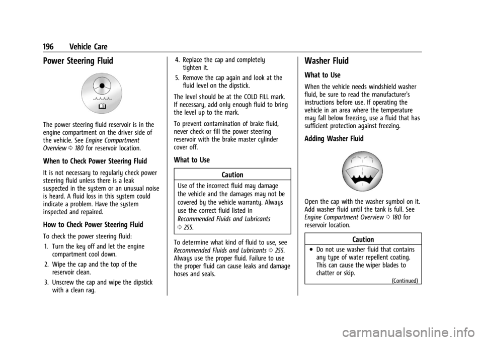 GMC SAVANA 2021 Owners Guide GMC Savana Owner Manual (GMNA-Localizing-U.S./Canada-14583543) -
2021 - crc - 7/10/20
196 Vehicle Care
Power Steering Fluid
The power steering fluid reservoir is in the
engine compartment on the drive GMC SAVANA 2021 Owners Guide GMC Savana Owner Manual (GMNA-Localizing-U.S./Canada-14583543) -
2021 - crc - 7/10/20
196 Vehicle Care
Power Steering Fluid
The power steering fluid reservoir is in the
engine compartment on the drive