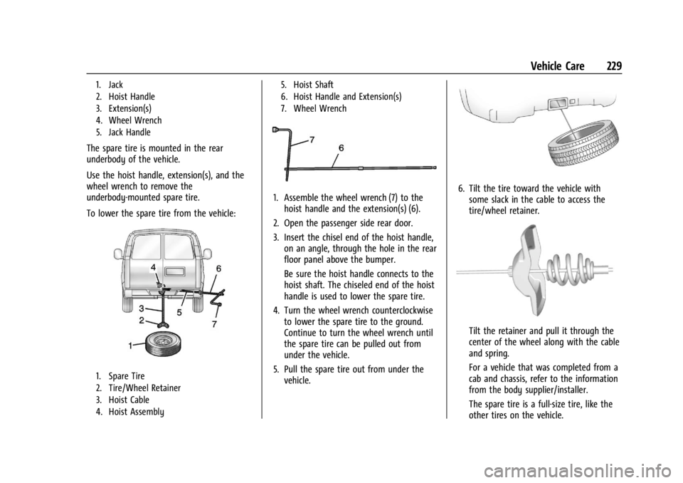 GMC SAVANA 2021  Owners Manual GMC Savana Owner Manual (GMNA-Localizing-U.S./Canada-14583543) -
2021 - crc - 7/10/20
Vehicle Care 229
1. Jack
2. Hoist Handle
3. Extension(s)
4. Wheel Wrench
5. Jack Handle
The spare tire is mounted 