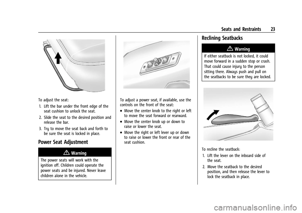 GMC SAVANA 2021 Owners Guide GMC Savana Owner Manual (GMNA-Localizing-U.S./Canada-14583543) -
2021 - crc - 7/10/20
Seats and Restraints 23
To adjust the seat:1. Lift the bar under the front edge of the seat cushion to unlock the GMC SAVANA 2021 Owners Guide GMC Savana Owner Manual (GMNA-Localizing-U.S./Canada-14583543) -
2021 - crc - 7/10/20
Seats and Restraints 23
To adjust the seat:1. Lift the bar under the front edge of the seat cushion to unlock the