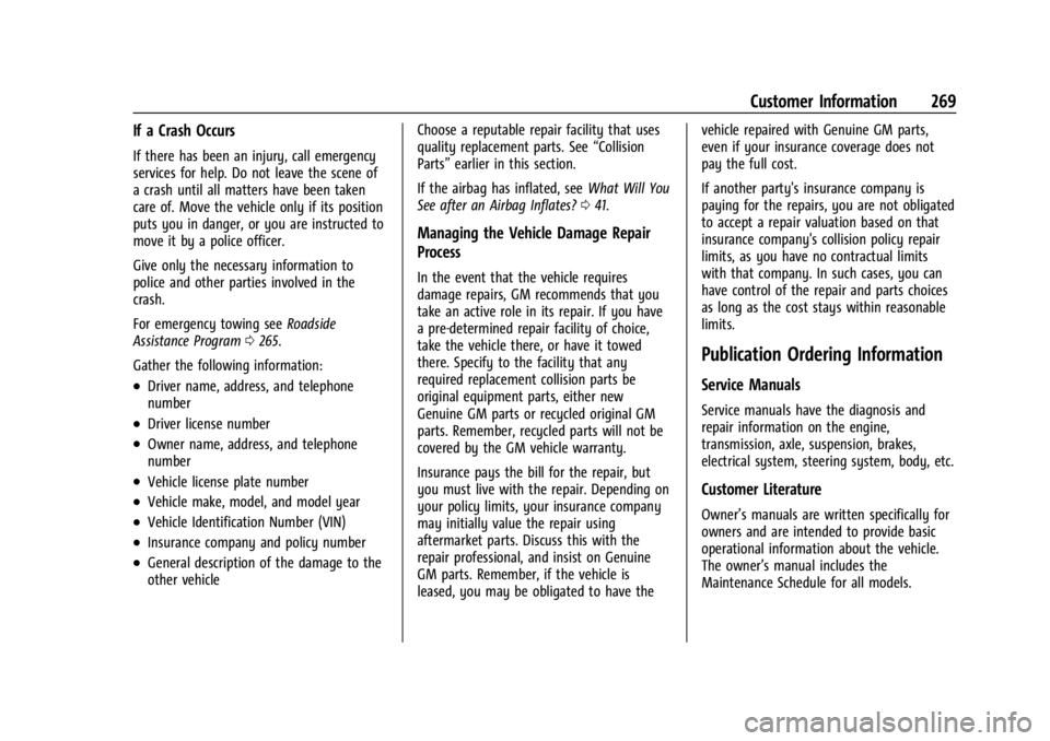 GMC SAVANA 2021 Owners Manual GMC Savana Owner Manual (GMNA-Localizing-U.S./Canada-14583543) -
2021 - crc - 7/10/20
Customer Information 269
If a Crash Occurs
If there has been an injury, call emergency
services for help. Do not l GMC SAVANA 2021 Owners Manual GMC Savana Owner Manual (GMNA-Localizing-U.S./Canada-14583543) -
2021 - crc - 7/10/20
Customer Information 269
If a Crash Occurs
If there has been an injury, call emergency
services for help. Do not l