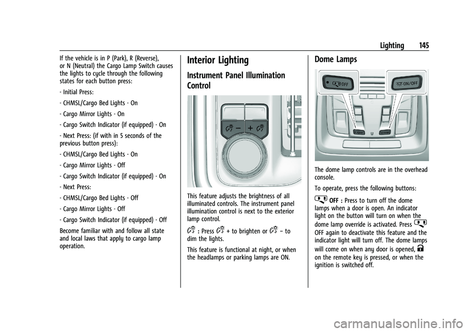 GMC SIERRA 2021 User Guide GMC Sierra/Sierra Denali 1500 Owner Manual (GMNA-Localizing-U.S./
Canada/Mexico-14632426) - 2021 - CRC - 11/6/20
Lighting 145
If the vehicle is in P (Park), R (Reverse),
or N (Neutral) the Cargo Lamp GMC SIERRA 2021 User Guide GMC Sierra/Sierra Denali 1500 Owner Manual (GMNA-Localizing-U.S./
Canada/Mexico-14632426) - 2021 - CRC - 11/6/20
Lighting 145
If the vehicle is in P (Park), R (Reverse),
or N (Neutral) the Cargo Lamp