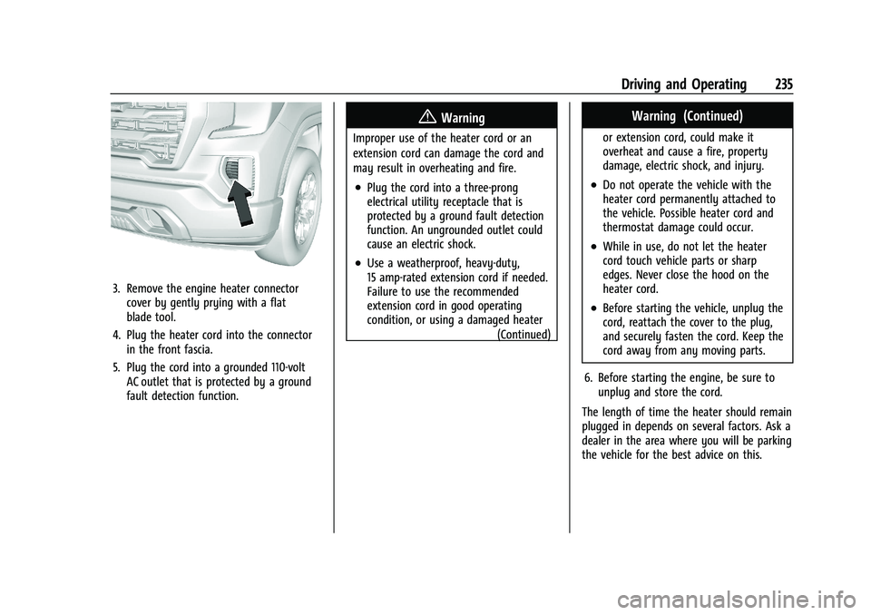 GMC SIERRA 2021  Owners Manual GMC Sierra/Sierra Denali 1500 Owner Manual (GMNA-Localizing-U.S./
Canada/Mexico-14632426) - 2021 - CRC - 11/5/20
Driving and Operating 235
3. Remove the engine heater connectorcover by gently prying w