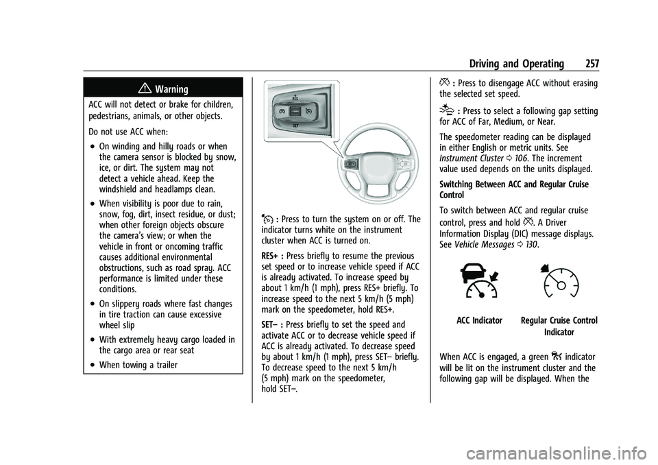 GMC SIERRA 2021 User Guide GMC Sierra/Sierra Denali 1500 Owner Manual (GMNA-Localizing-U.S./
Canada/Mexico-14632426) - 2021 - CRC - 11/5/20
Driving and Operating 257
{Warning
ACC will not detect or brake for children,
pedestria GMC SIERRA 2021 User Guide GMC Sierra/Sierra Denali 1500 Owner Manual (GMNA-Localizing-U.S./
Canada/Mexico-14632426) - 2021 - CRC - 11/5/20
Driving and Operating 257
{Warning
ACC will not detect or brake for children,
pedestria