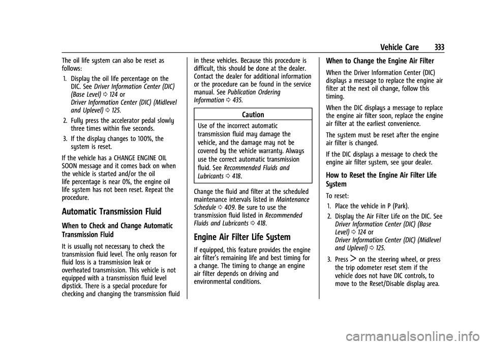 GMC SIERRA 2021 Owners Guide GMC Sierra/Sierra Denali 1500 Owner Manual (GMNA-Localizing-U.S./
Canada/Mexico-14632426) - 2021 - CRC - 11/5/20
Vehicle Care 333
The oil life system can also be reset as
follows:1. Display the oil li
