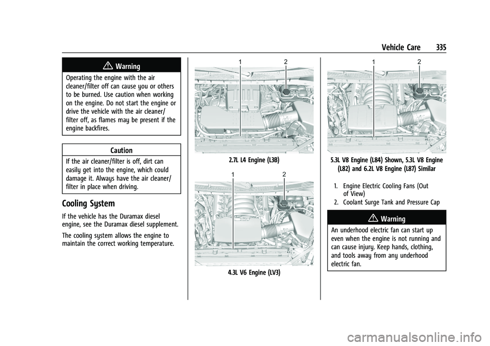 GMC SIERRA 2021 Owners Manual GMC Sierra/Sierra Denali 1500 Owner Manual (GMNA-Localizing-U.S./
Canada/Mexico-14632426) - 2021 - CRC - 11/5/20
Vehicle Care 335
{Warning
Operating the engine with the air
cleaner/filter off can caus GMC SIERRA 2021 Owners Manual GMC Sierra/Sierra Denali 1500 Owner Manual (GMNA-Localizing-U.S./
Canada/Mexico-14632426) - 2021 - CRC - 11/5/20
Vehicle Care 335
{Warning
Operating the engine with the air
cleaner/filter off can caus