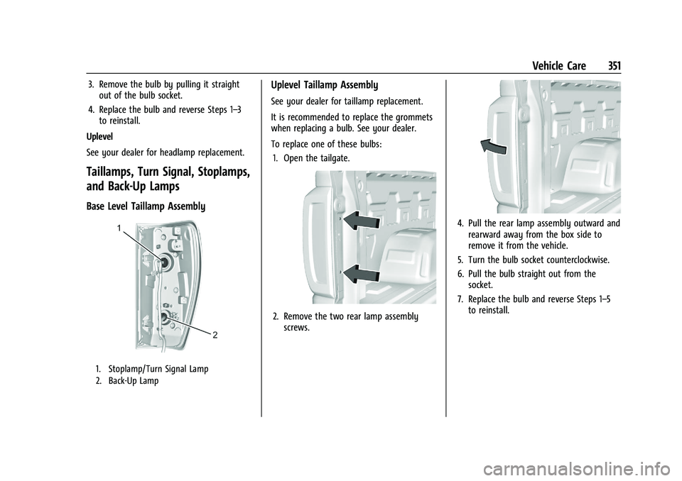GMC SIERRA 2021 Owners Guide GMC Sierra/Sierra Denali 1500 Owner Manual (GMNA-Localizing-U.S./
Canada/Mexico-14632426) - 2021 - CRC - 11/5/20
Vehicle Care 351
3. Remove the bulb by pulling it straightout of the bulb socket.
4. Re GMC SIERRA 2021 Owners Guide GMC Sierra/Sierra Denali 1500 Owner Manual (GMNA-Localizing-U.S./
Canada/Mexico-14632426) - 2021 - CRC - 11/5/20
Vehicle Care 351
3. Remove the bulb by pulling it straightout of the bulb socket.
4. Re