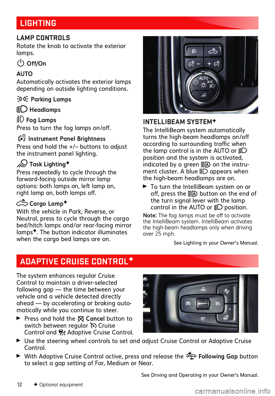 GMC SIERRA 2021 Get To Know Guide 12F Optional equipment
LIGHTING
LAMP CONTROLS
Rotate the knob to activate the exterior
lamps.
Off/On
AUTO
Automatically activates the exterior lamps
depending on outside lighting conditions.
GMC SIERRA 2021 Get To Know Guide 12F Optional equipment
LIGHTING
LAMP CONTROLS
Rotate the knob to activate the exterior
lamps.
Off/On
AUTO
Automatically activates the exterior lamps
depending on outside lighting conditions.
