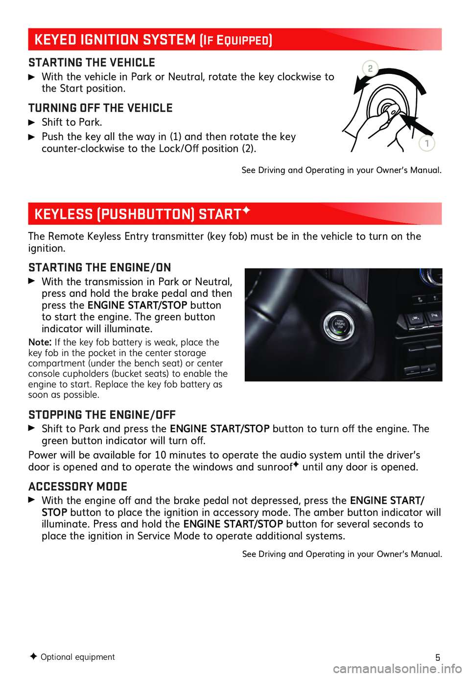 GMC SIERRA 2021  Get To Know Guide 5
STARTING THE VEHICLE
 With the vehicle in Park or Neutral, rotate the key clockwise to the Start position. 
TURNING OFF THE VEHICLE
 Shift to Park. 
 Push the key all the way in (1) and then rotate 
