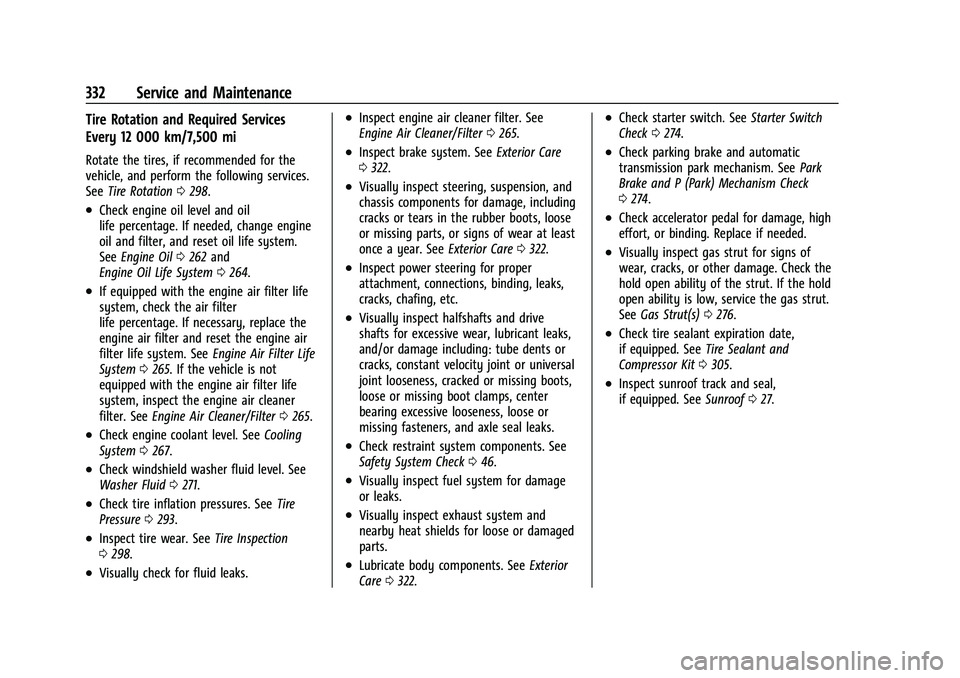 GMC TERRAIN 2021 User Guide GMC Terrain/Terrain Denali Owner Manual(GMNA-Localizing-U.S./Canada/
Mexico-14420055) - 2021 - CRC - 11/13/20
332 Service and Maintenance
Tire Rotation and Required Services
Every 12 000 km/7,500 mi
R