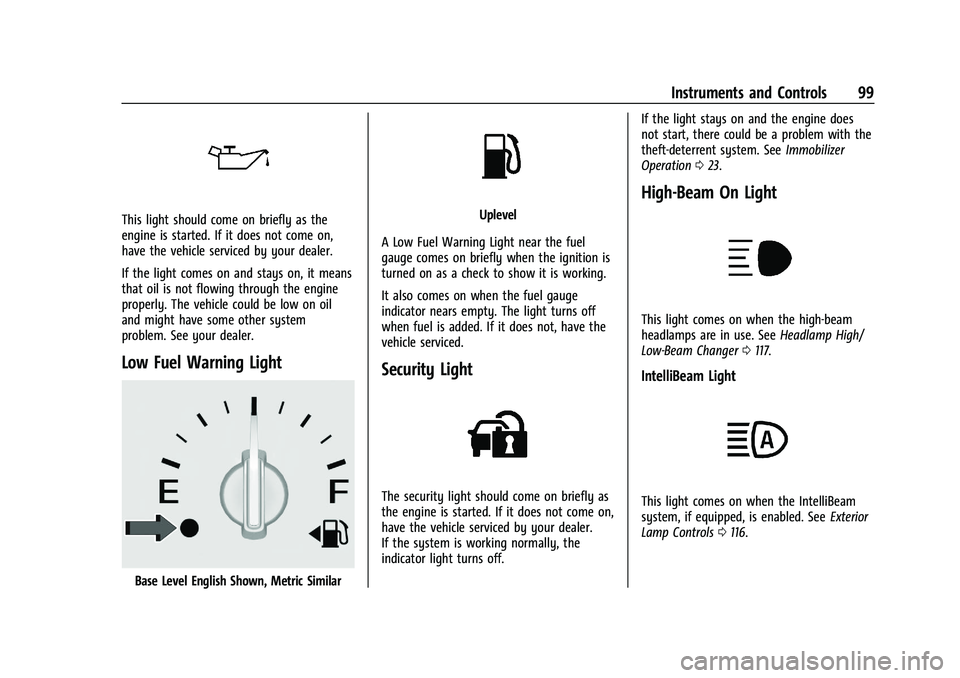 GMC TERRAIN 2021 Owners Manual GMC Terrain/Terrain Denali Owner Manual(GMNA-Localizing-U.S./Canada/
Mexico-14420055) - 2021 - CRC - 11/13/20
Instruments and Controls 99
This light should come on briefly as the
engine is started. If GMC TERRAIN 2021 Owners Manual GMC Terrain/Terrain Denali Owner Manual(GMNA-Localizing-U.S./Canada/
Mexico-14420055) - 2021 - CRC - 11/13/20
Instruments and Controls 99
This light should come on briefly as the
engine is started. If